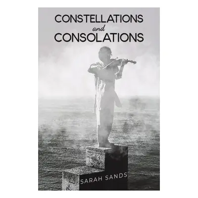 Constellations and Consolations - Sands, Sarah