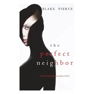 Perfect Neighbor (A Jessie Hunt Psychological Suspense Thriller-Book Nine) - Pierce, Blake