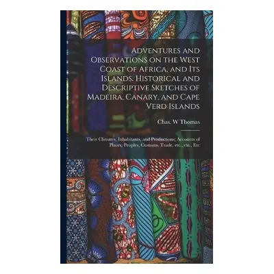 Adventures and Observations on the West Coast of Africa, and Its Islands. Historical and Descrip