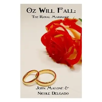 Oz Will Fall: the Royal Marriage - Malone, John a Delgado, Nicole