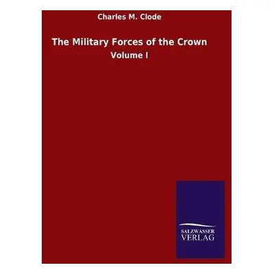 Military Forces of the Crown - Clode, Charles M