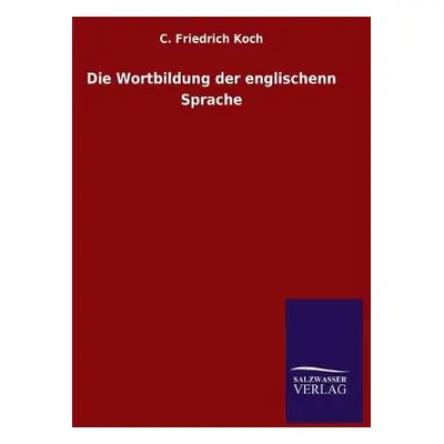 Wortbildung der englischenn Sprache - Koch, C Friedrich