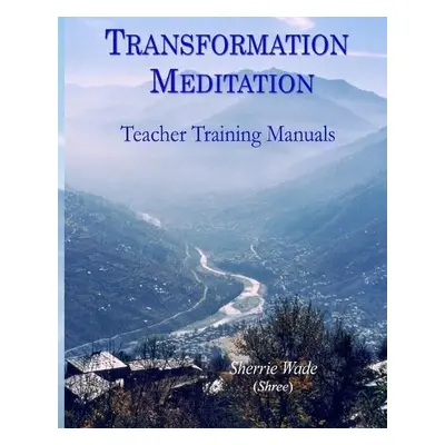 Transformation Meditation Teacher Training Manuals - Wade, Sherrie (Shree)