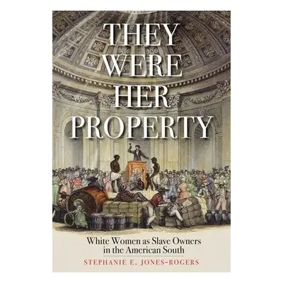 They Were Her Property - Jones-Rogers, Stephanie E.