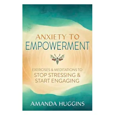 Anxiety to Empowerment - Huggins, Amanda