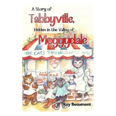 story of Tabbyville, Hidden in the Valley of Moggydale - Beaumont, Kay