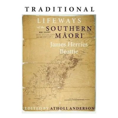 Traditional Lifeways of the Southern Maori - Beattie, James Herries