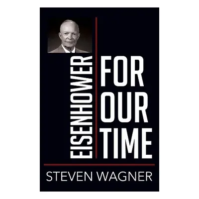 Eisenhower for Our Time - Wagner, Steven