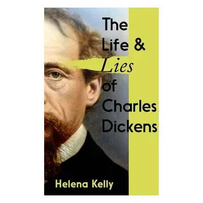 Life and Lies of Charles Dickens - Kelly, Helena