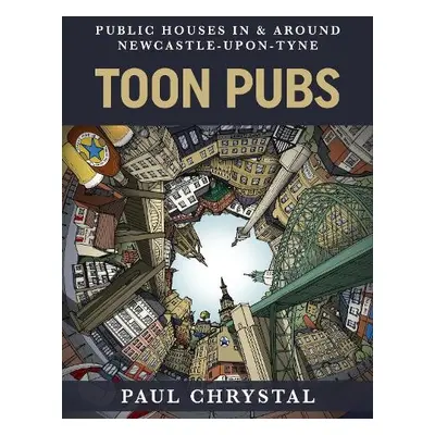 Toon Pubs - Public Houses In a Around Newcastle-upon-Tyne - Chrystal, Paul