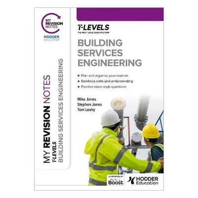 My Revision Notes: Building Services Engineering T Level - Jones, Mike a Jones, Stephen a Leahy,