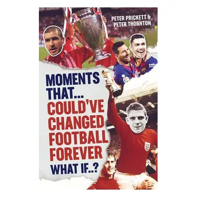 Moments That Could Have Changed Football Forever - Prickett, Peter