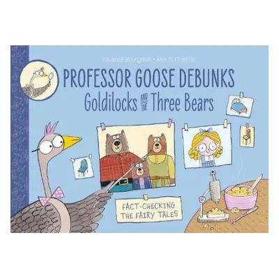 Professor Goose Debunks Goldilocks and the Three Bears - Bourgeois, Paulette