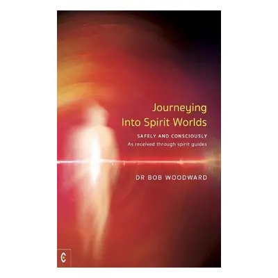 Journeying Into Spirit Worlds - Woodward, Bob