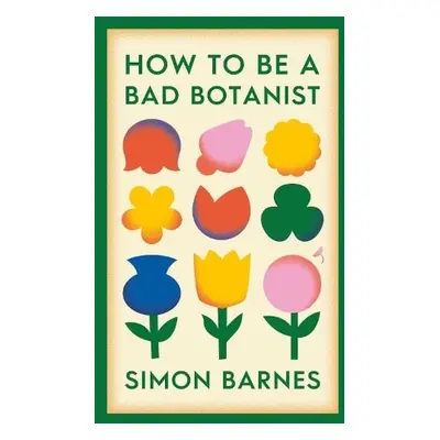 How to be a Bad Botanist - Barnes, Simon