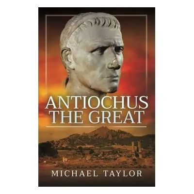 Antiochus The Great - Taylor, Michael