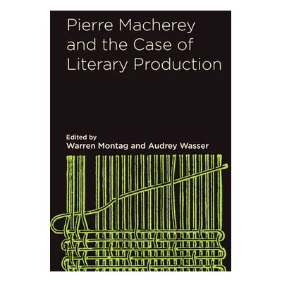 Pierre Macherey and the Case of Literary Production - Macherey, Pierre a Brown, Nathan a Marriot