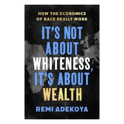 It's Not About Whiteness, It's About Wealth - Adekoya, Remi