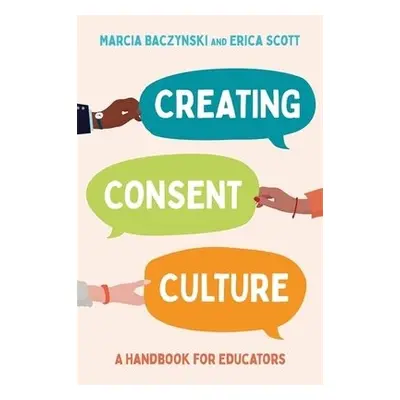 Creating Consent Culture - Baczynski, Marcia a Scott, Erica