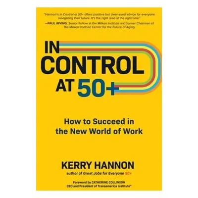 In Control at 50+: How to Succeed in the New World of Work - Hannon, Kerry