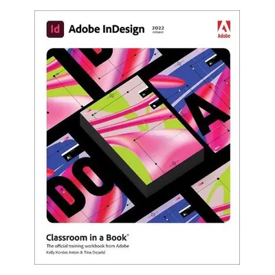 Adobe InDesign Classroom in a Book (2022 release) - Anton, Kelly a DeJarld, Tina