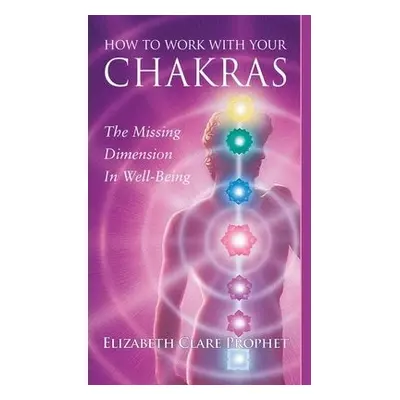 How to Work with Your Chakras - Prophet, Elizabeth Clare (Elizabeth Clare Prophet)