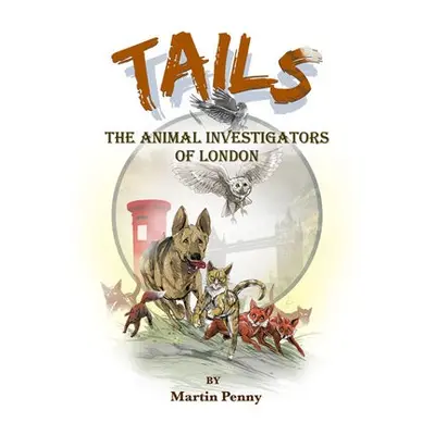 Tails: The Animal Investigators of London - Penny, Martin