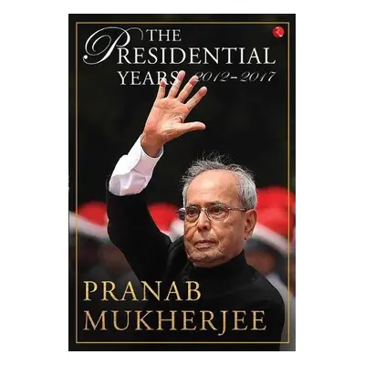 PRESIDENTIAL YEARS 2012 - 2017 - Mukherjee, Pranab