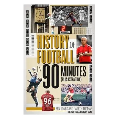 History of Football in 90 Minutes - Jones, Ben a Thomas, Gareth