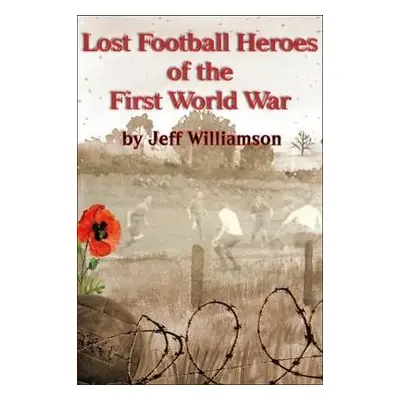 Lost Football Heroes of the First World War - Williamson, Jeff