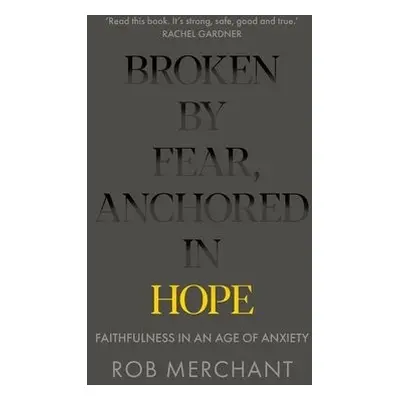 Broken by Fear, Anchored in Hope - Merchant, Rob