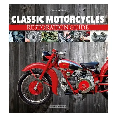 Classic Motorcycles Restoration Guide - Clarke, Massimo