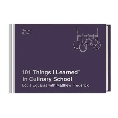 101 Things I Learned in Culinary School - Eguaras, Louis a Frederick, Matthew