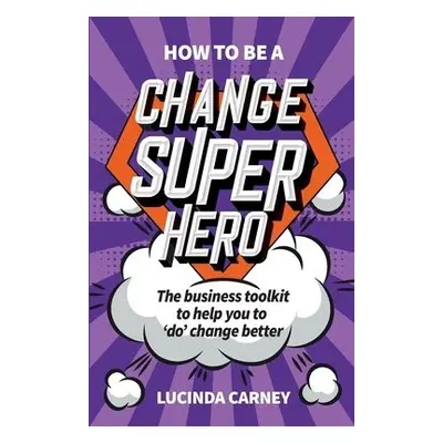 How to be a Change Superhero - Carney, Lucinda