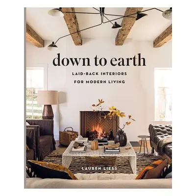 Down to Earth: Laid-back Interiors for Modern Living - Liess, Lauren