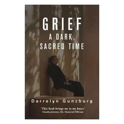 Grief: A Dark, Sacred Time - Gunzburg, Darrelyn