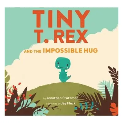 Tiny T. Rex and the Impossible Hug - Stutzman, Jonathan