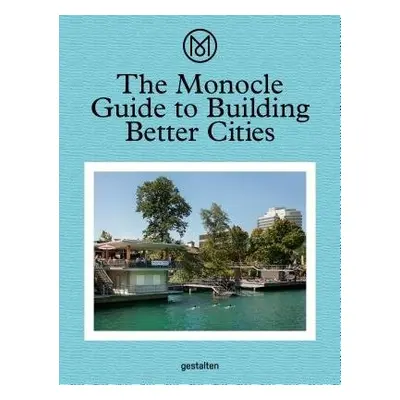 Monocle Guide to Building Better Cities - Monocle