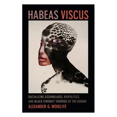 Habeas Viscus - Weheliye, Alexander Ghedi