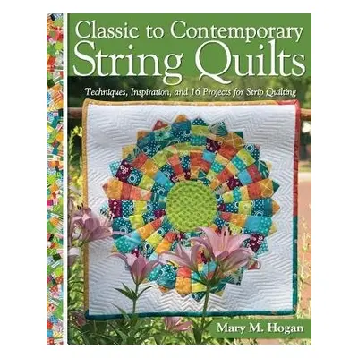 Classic to Contemporary String Quilts - Hogan, Mary M.