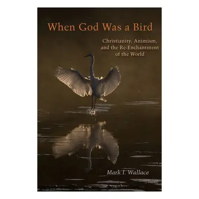 When God Was a Bird - Wallace, Mark I.