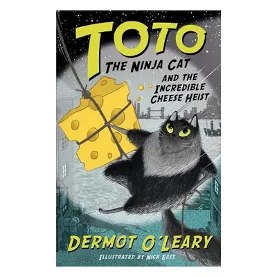 Toto the Ninja Cat and the Incredible Cheese Heist - O’Leary, Dermot