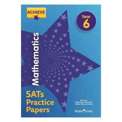 Achieve Mathematics SATs Practice Papers Year 6 - King, Steph a Dixon, Trevor a Solvemaths Ltd