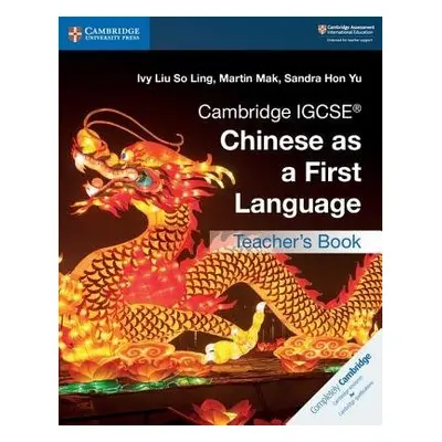 Cambridge IGCSE® Chinese as a First Language Teacher's Book - Liu So Ling, Ivy a Mak, Martin a H