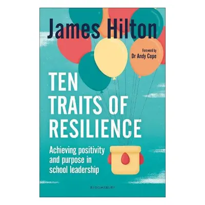 Ten Traits of Resilience - Hilton, James (Author, Conference Speaker and Former Headteacher, UK)