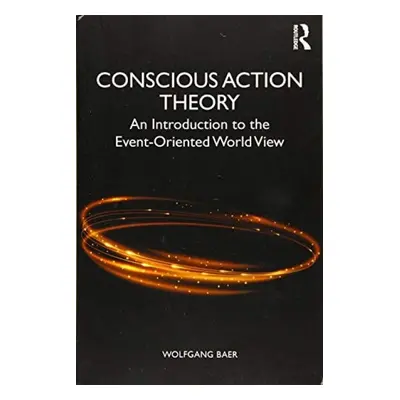 Conscious Action Theory - Baer, Wolfgang (Nascent Systems Inc, USA)