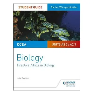 CCEA AS/A2 Unit 3 Biology Student Guide: Practical Skills in Biology - Campton, John