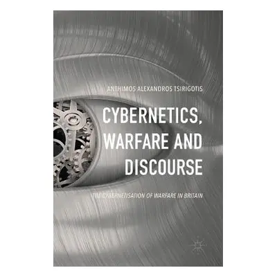 Cybernetics, Warfare and Discourse - Tsirigotis, Anthimos Alexandros