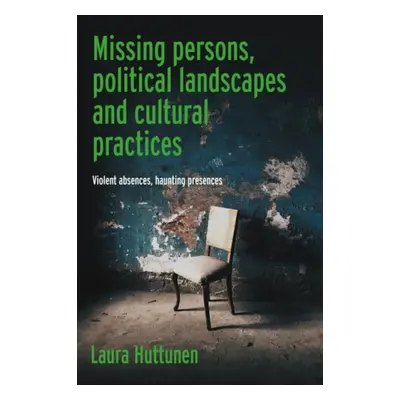 Missing Persons, Political Landscapes and Cultural Practices - Huttunen, Laura