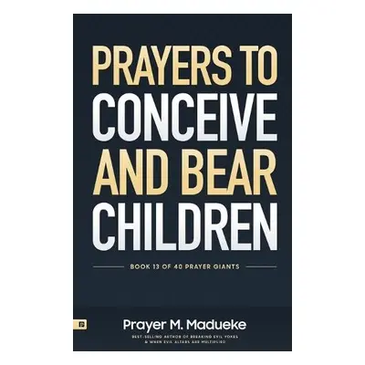 Prayers to Conceive and Bear Children - Madueke, Rose a Madueke, Prayer M